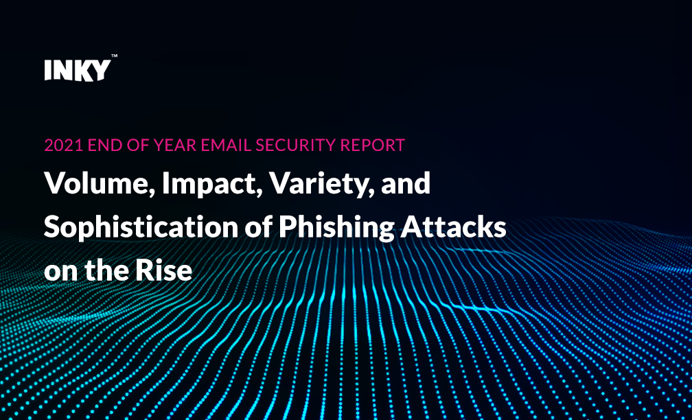 INKY's 2021 End of Year Email Security Report and Outlook for 2022