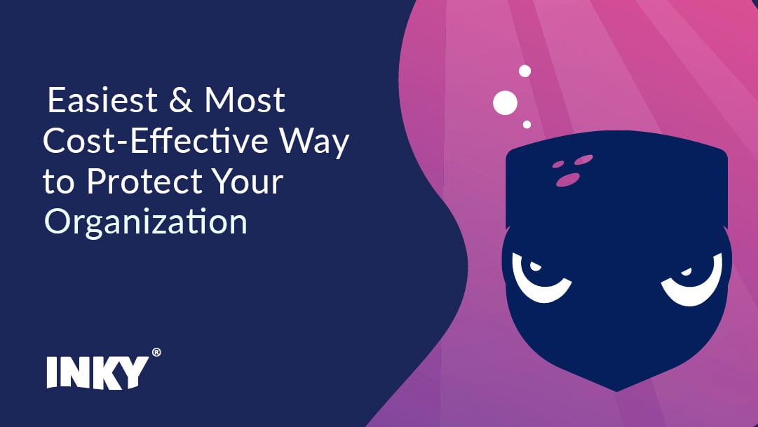 INKY is the Easiest and Most Cost-Effective Way to Protect Your Company's Email